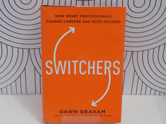 Switchers: How Smart Professionals Change Careers -- And Seize Success