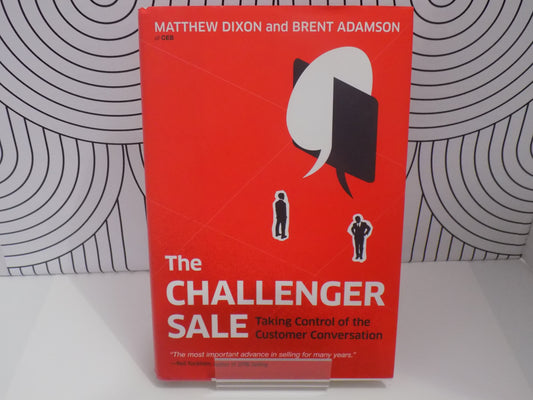 The Challenger Sale: Taking Control of the Customer Conversation