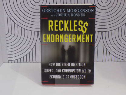 Reckless Endangerment: How Outsized Ambition, Greed, and Corruption Led To Economic Armageddon