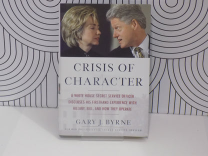 Crisis of Character: A White House Secret Service Officer Discloses His Firsthand Experience with Hillary, Bill, and How They Operate