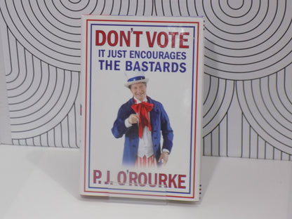 Don't Vote It Just Encourages the Bastards