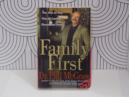 Family First: Your Step-By-Step Plan for Creating a Phenomenal Family