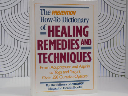 The Prevention How-To Dictionary of Healing Remedies and Techniques: From Acupressure and Aspirin to Yoga and Yogurt : Over 350 Curative Options