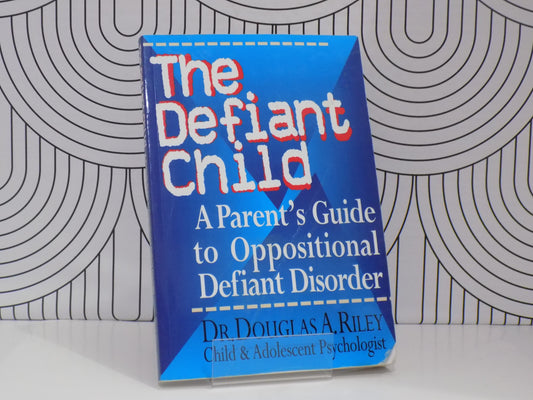 The Defiant Child: A Parent's Guide to Oppositional Defiant Disorder