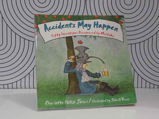 Accidents May Happen (50 Inventions Discovered by Mistake)