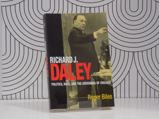 Richard J. Daley: Politics, Race, and the Governing of Chicago