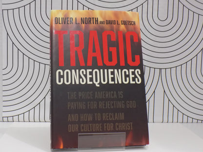 Tragic Consequences: The Price America Is Paying for Rejecting God and How to Reclaim Our Culture for Christ