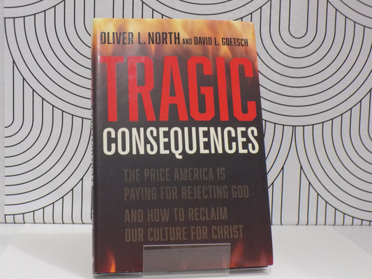 Tragic Consequences: The Price America Is Paying for Rejecting God and How to Reclaim Our Culture for Christ